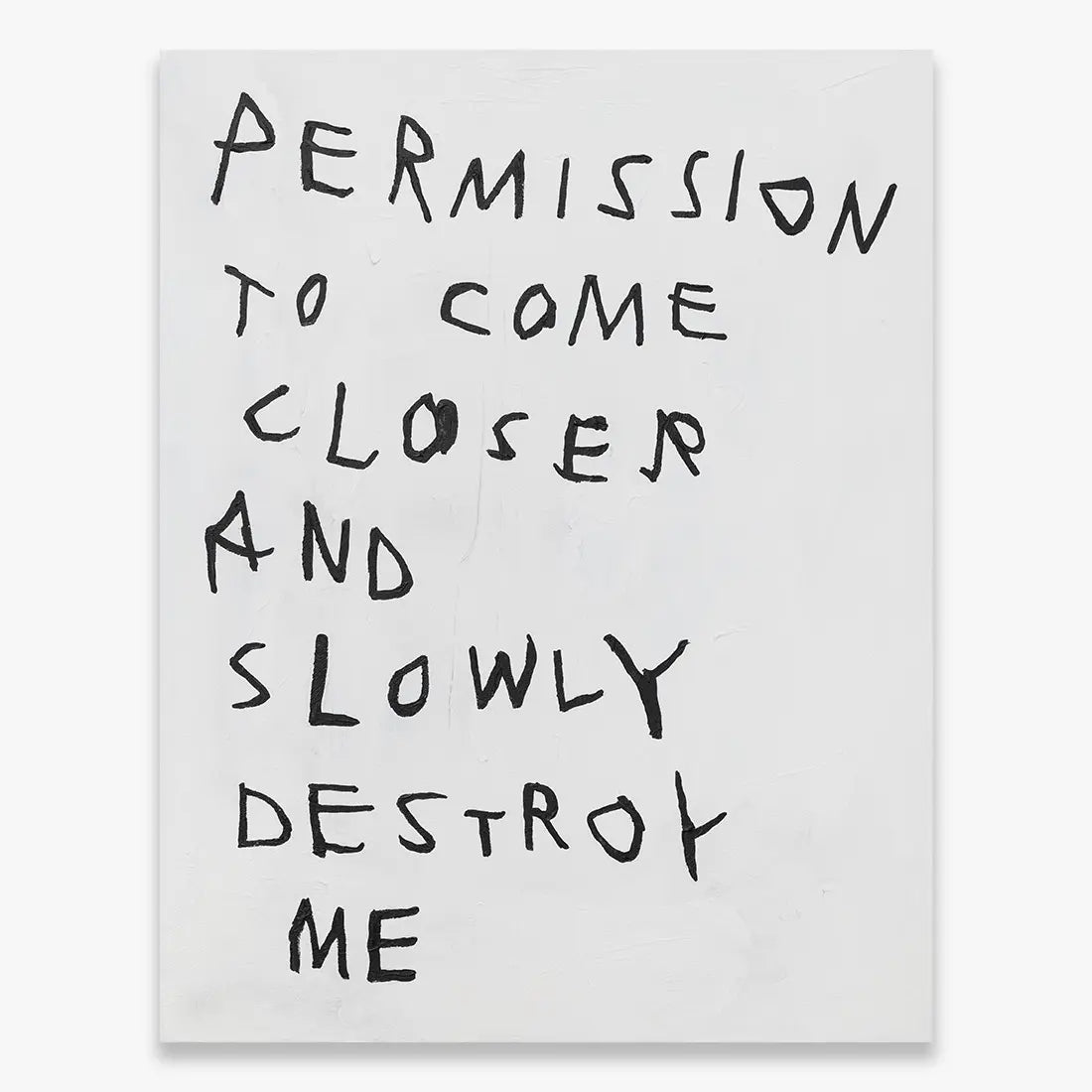 Untitled 2 by Wasted Rita, minimalist contemporary acrylic painting with handwritten black text on neutral background reading “Permission to come closer and slowly destroy me”, unique artwork from 2025 at Underdogs Gallery