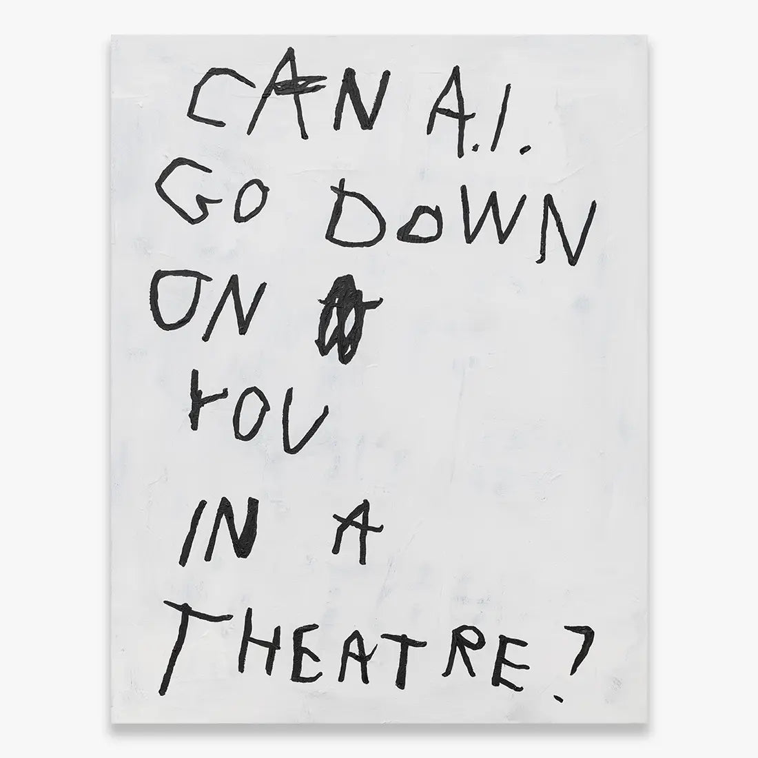 Untitled 1 by Wasted Rita, minimalist contemporary acrylic painting with handwritten black text on neutral background reading “Can AI go down on you in a theatre?”, unique artwork from 2025 at Underdogs Gallery